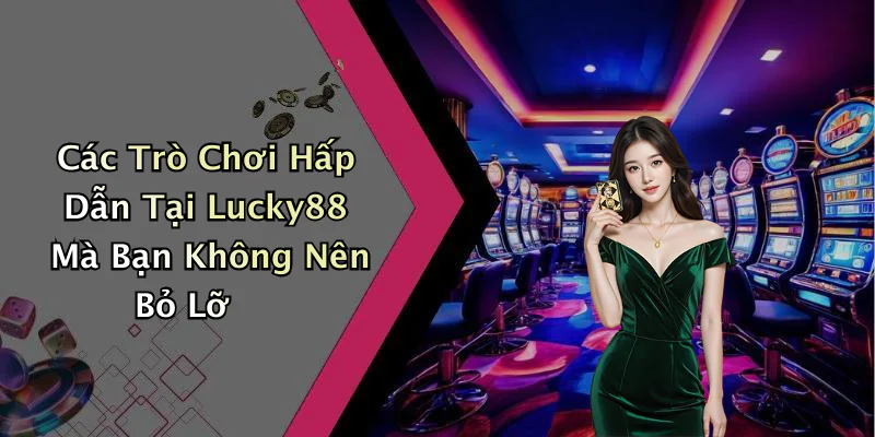 hinh-anh-lucky88-trai-nghiem-giai-tri-truc-tuyen-dinh-cao-khong-the-bo-lo-10-1